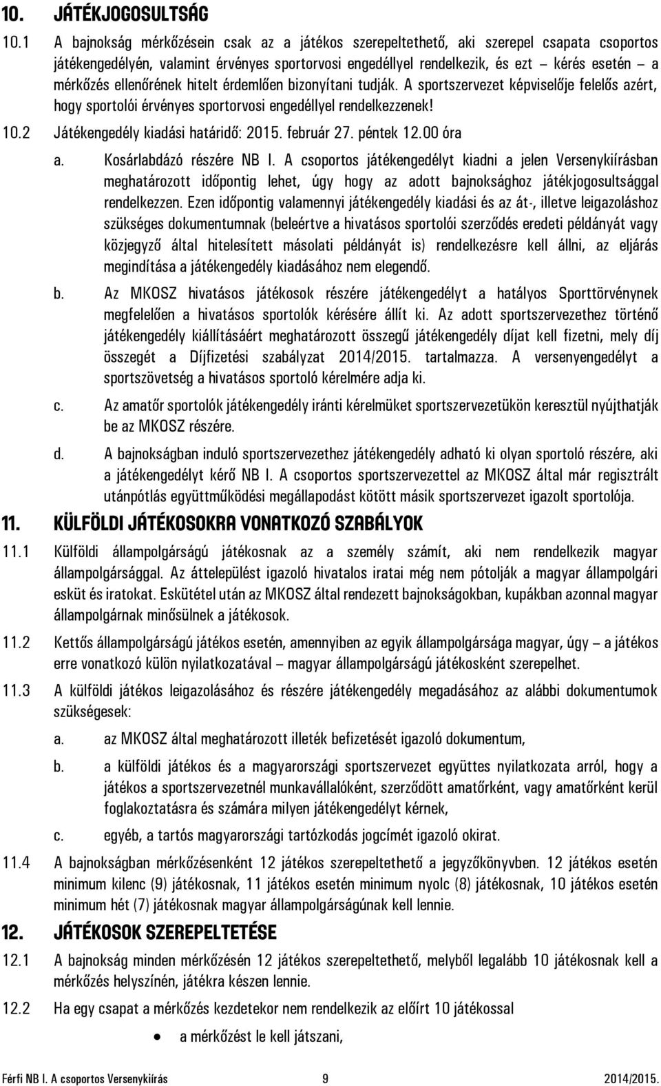 ellenőrének hitelt érdemlően bizonyítani tudják. A sportszervezet képviselője felelős azért, hogy sportolói érvényes sportorvosi engedéllyel rendelkezzenek! 10.2 Játékengedély kiadási határidő: 2015.