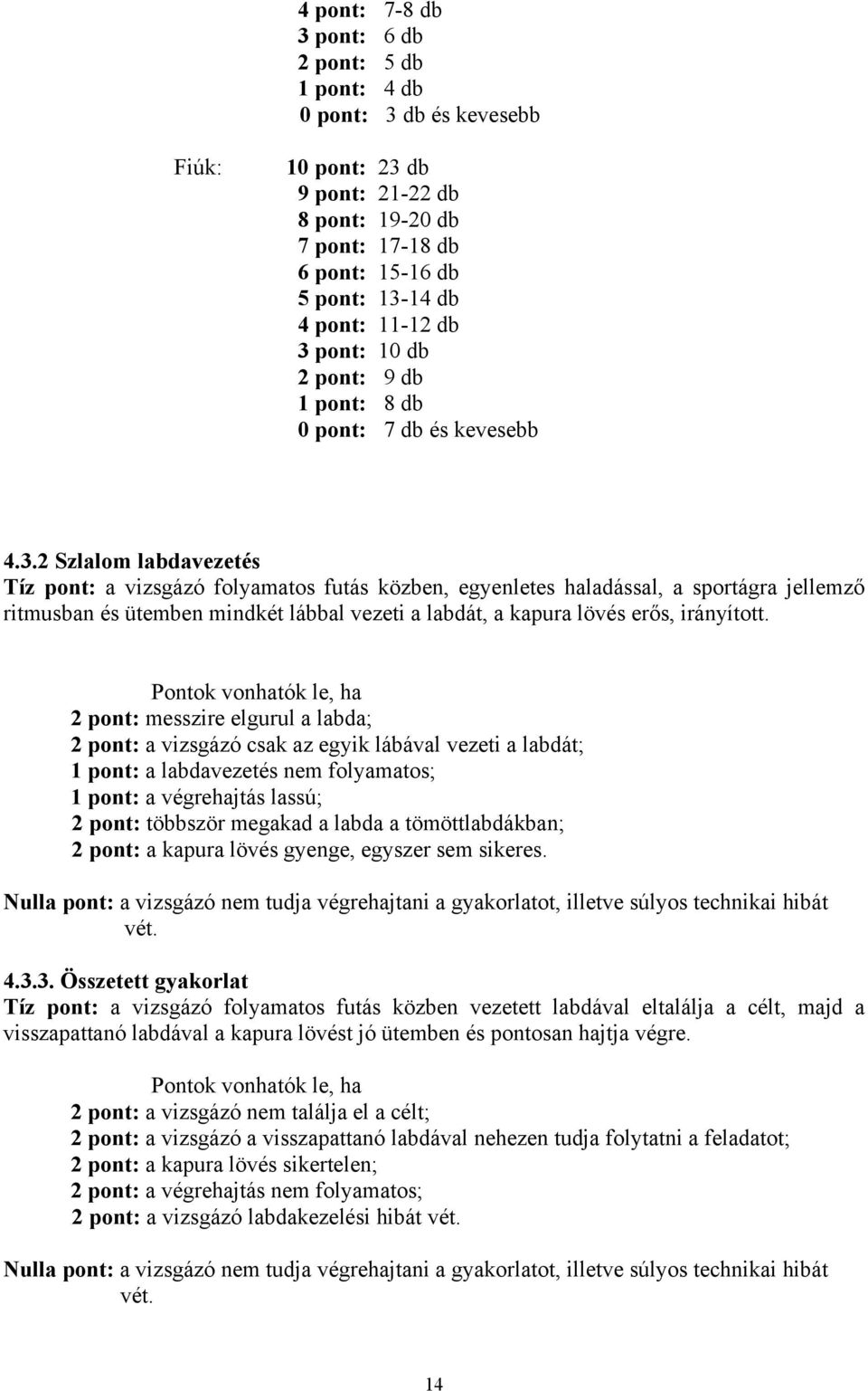 ütemben mindkét lábbal vezeti a labdát, a kapura lövés erős, irányított.