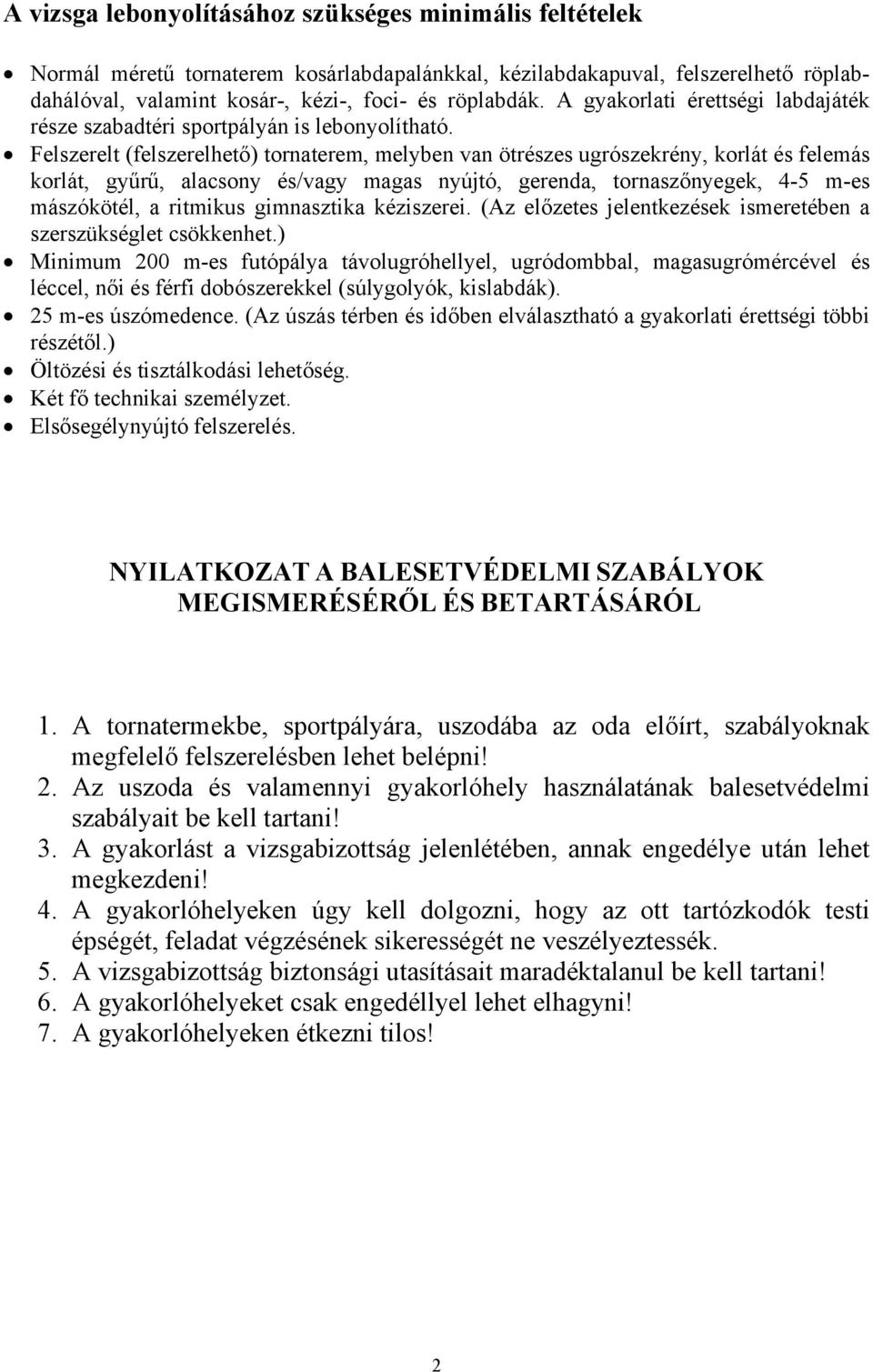 Felszerelt (felszerelhető) tornaterem, melyben van ötrészes ugrószekrény, korlát és felemás korlát, gyűrű, alacsony és/vagy magas nyújtó, gerenda, tornaszőnyegek, 4-5 m-es mászókötél, a ritmikus