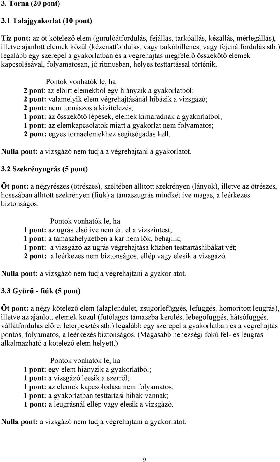 fejenátfordulás stb.) legalább egy szerepel a gyakorlatban és a végrehajtás megfelelő összekötő elemek kapcsolásával, folyamatosan, jó ritmusban, helyes testtartással történik.