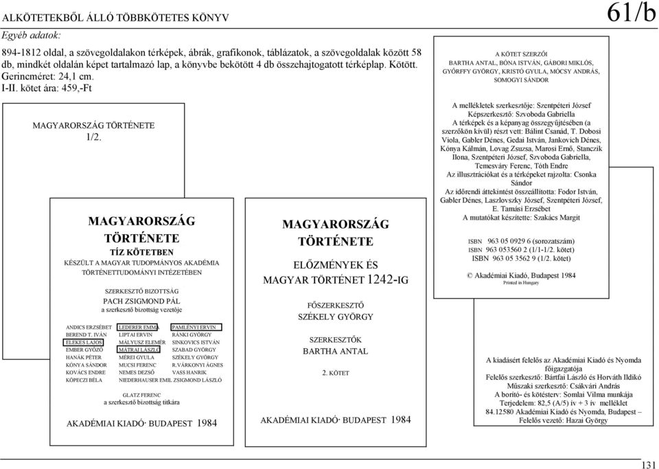 kötet ára: 459,-Ft A KÖTET SZERZŐI BARTHA ANTAL, BÓNA ISTVÁN, GÁBORI MIKLÓS, GYŐRFFY GYÖRGY, KRISTÓ GYULA, MÓCSY ANDRÁS, SOMOGYI SÁNDOR MAGYARORSZÁG TÖRTÉNETE 1/2.