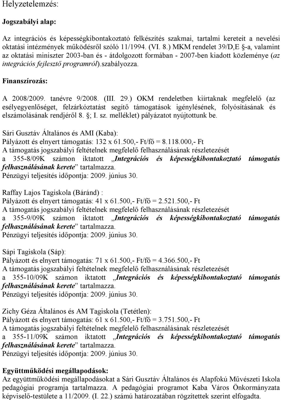 tanévre 9/2008. (III. 29.) OKM rendeletben kiírtaknak megfelelő (az esélyegyenlőséget, felzárkóztatást segítő támogatások igénylésének, folyósításának és elszámolásának rendjéről 8. ; I. sz.