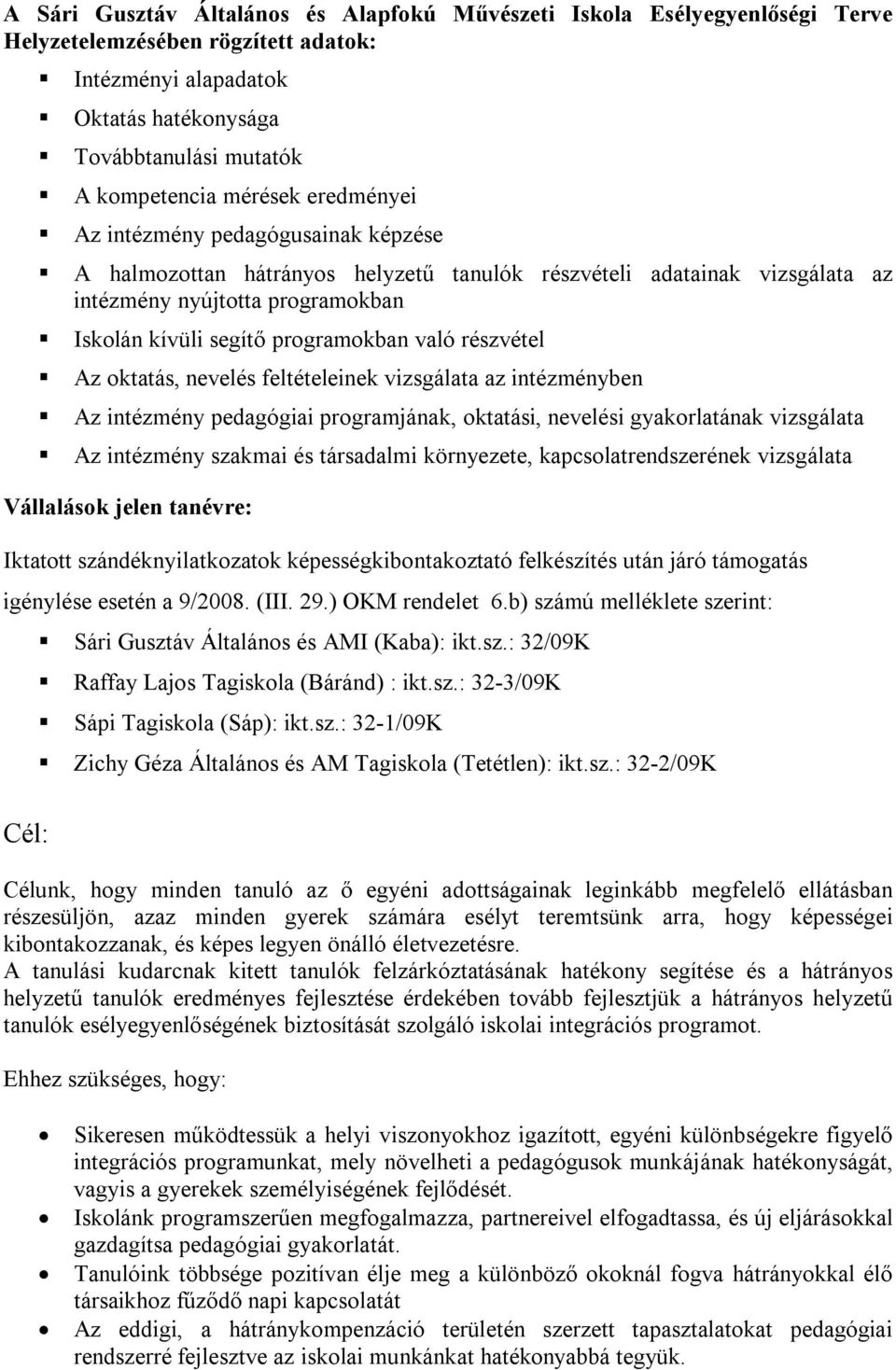 való részvétel Az oktatás, nevelés feltételeinek vizsgálata az intézményben Az intézmény pedagógiai programjának, oktatási, nevelési gyakorlatának vizsgálata Az intézmény szakmai és társadalmi