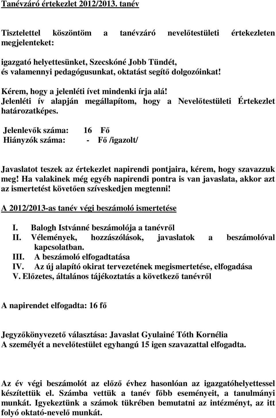 Kérem, hogy a jelenléti ívet mindenki írja alá! Jelenléti ív alapján megállapítom, hogy a Nevelőtestületi Értekezlet határozatképes.