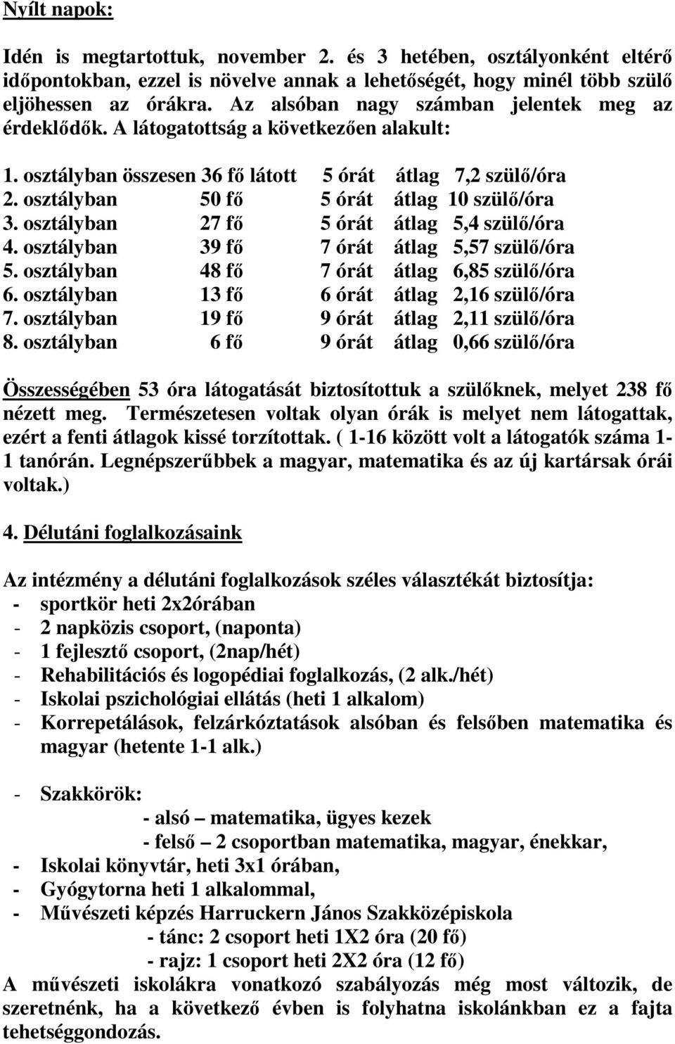 osztályban 50 fő 5 órát átlag 10 szülő/óra 3. osztályban 27 fő 5 órát átlag 5,4 szülő/óra 4. osztályban 39 fő 7 órát átlag 5,57 szülő/óra 5. osztályban 48 fő 7 órát átlag 6,85 szülő/óra 6.