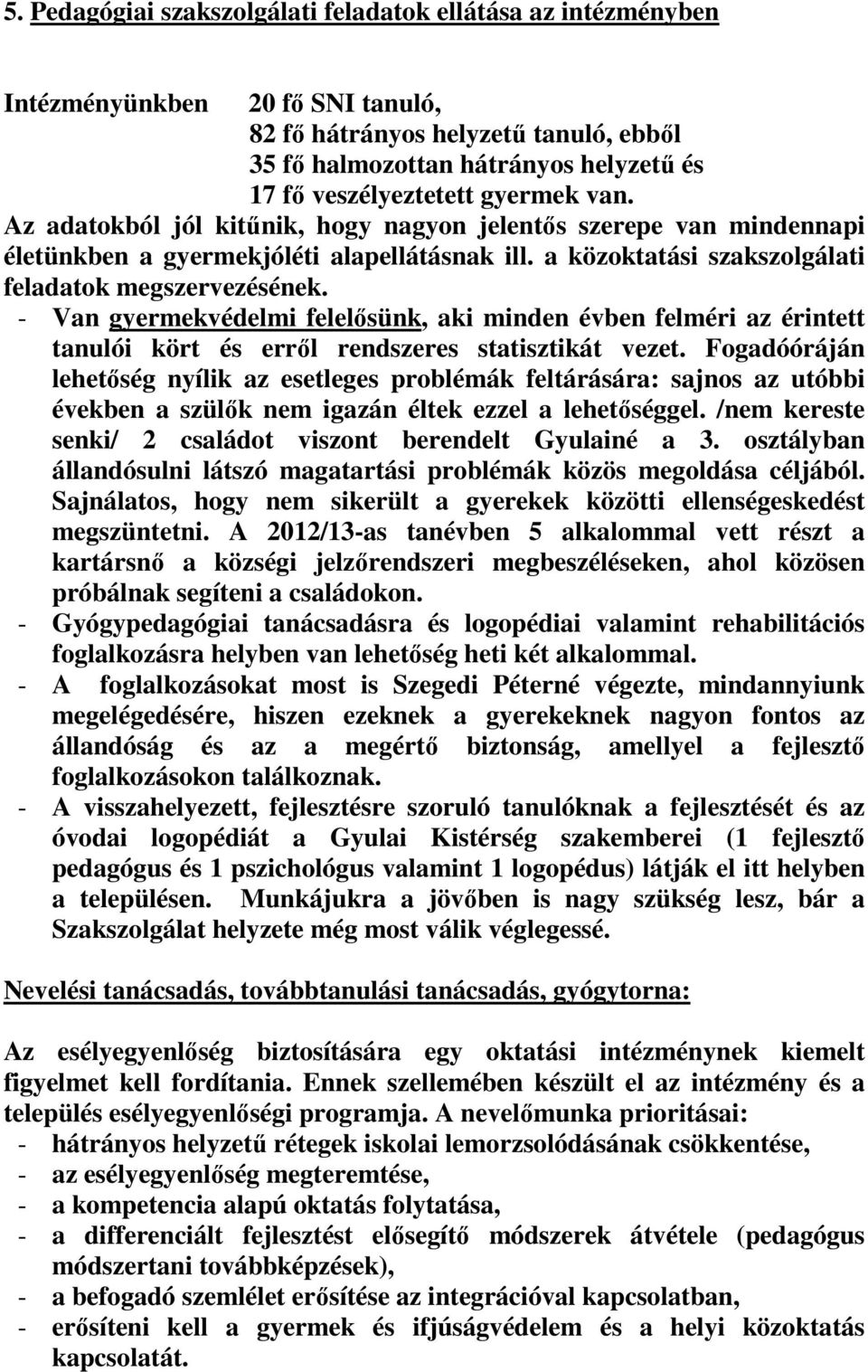- Van gyermekvédelmi felelősünk, aki minden évben felméri az érintett tanulói kört és erről rendszeres statisztikát vezet.
