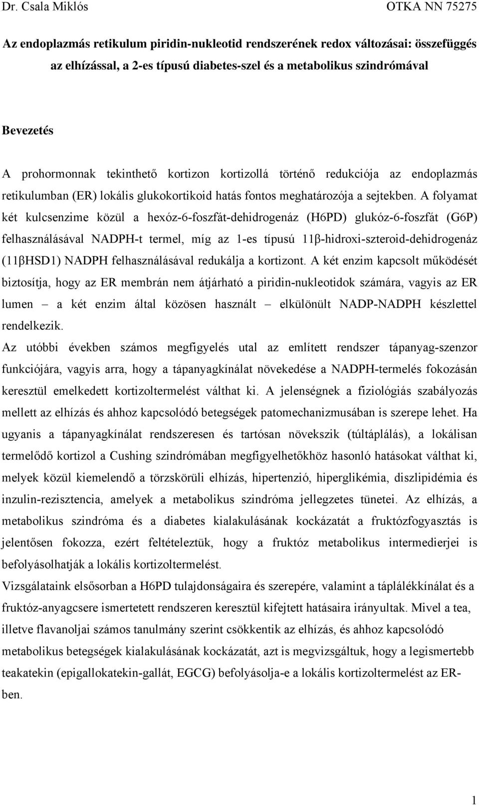 A folyamat két kulcsenzime közül a hexóz-6-foszfát-dehidrogenáz (H6PD) glukóz-6-foszfát (G6P) felhasználásával NADPH-t termel, míg az 1-es típusú 11β-hidroxi-szteroid-dehidrogenáz (11βHSD1) NADPH