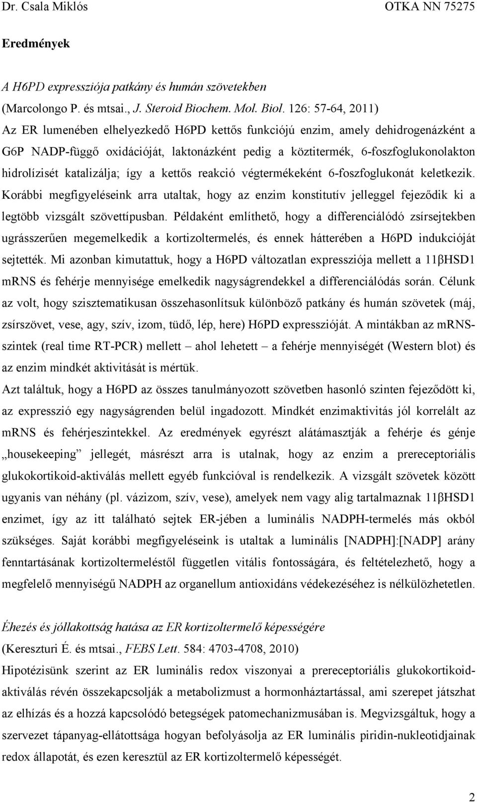 katalizálja; így a kettős reakció végtermékeként 6-foszfoglukonát keletkezik. Korábbi megfigyeléseink arra utaltak, hogy az enzim konstitutív jelleggel fejeződik ki a legtöbb vizsgált szövettípusban.