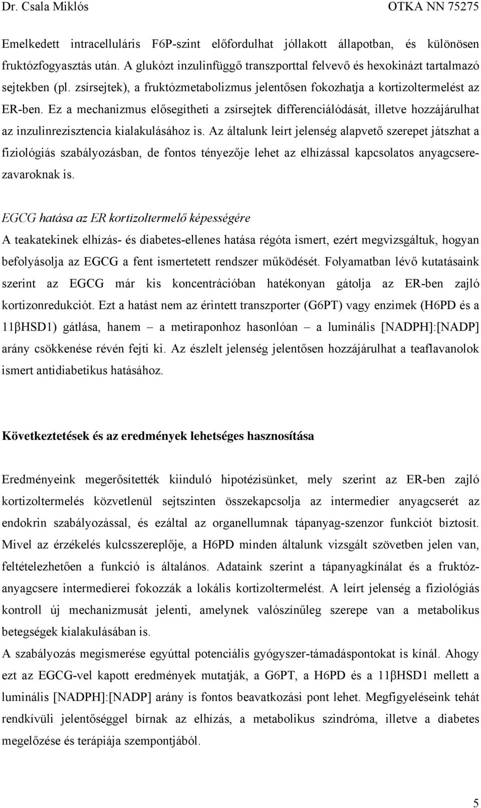 Ez a mechanizmus elősegítheti a zsírsejtek differenciálódását, illetve hozzájárulhat az inzulinrezisztencia kialakulásához is.