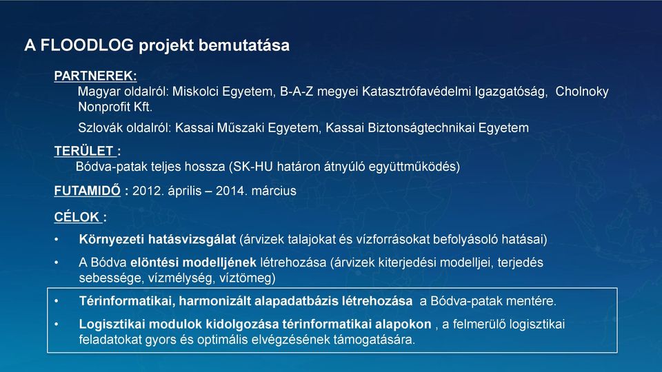 március CÉLOK : Környezeti hatásvizsgálat (árvizek talajokat és vízforrásokat befolyásoló hatásai) A Bódva elöntési modelljének létrehozása (árvizek kiterjedési modelljei, terjedés