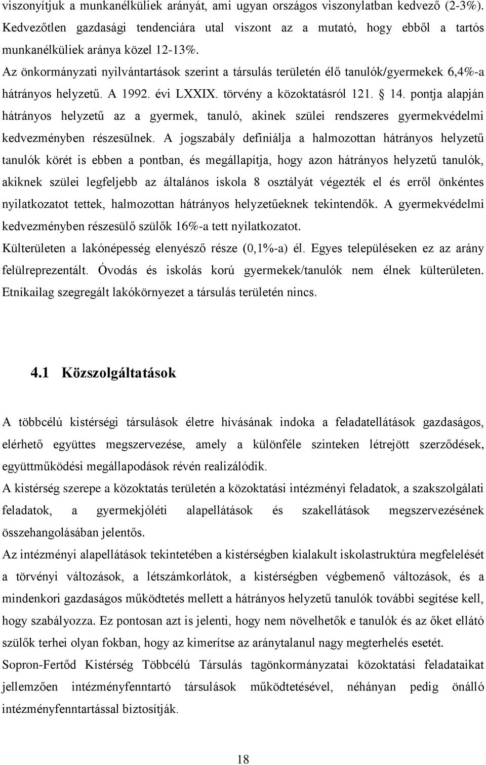 Az önkormányzati nyilvántartások szerint a társulás területén élő tanulók/gyermekek 6,4%-a hátrányos helyzetű. A 1992. évi LXXIX. törvény a közoktatásról 121. 14.