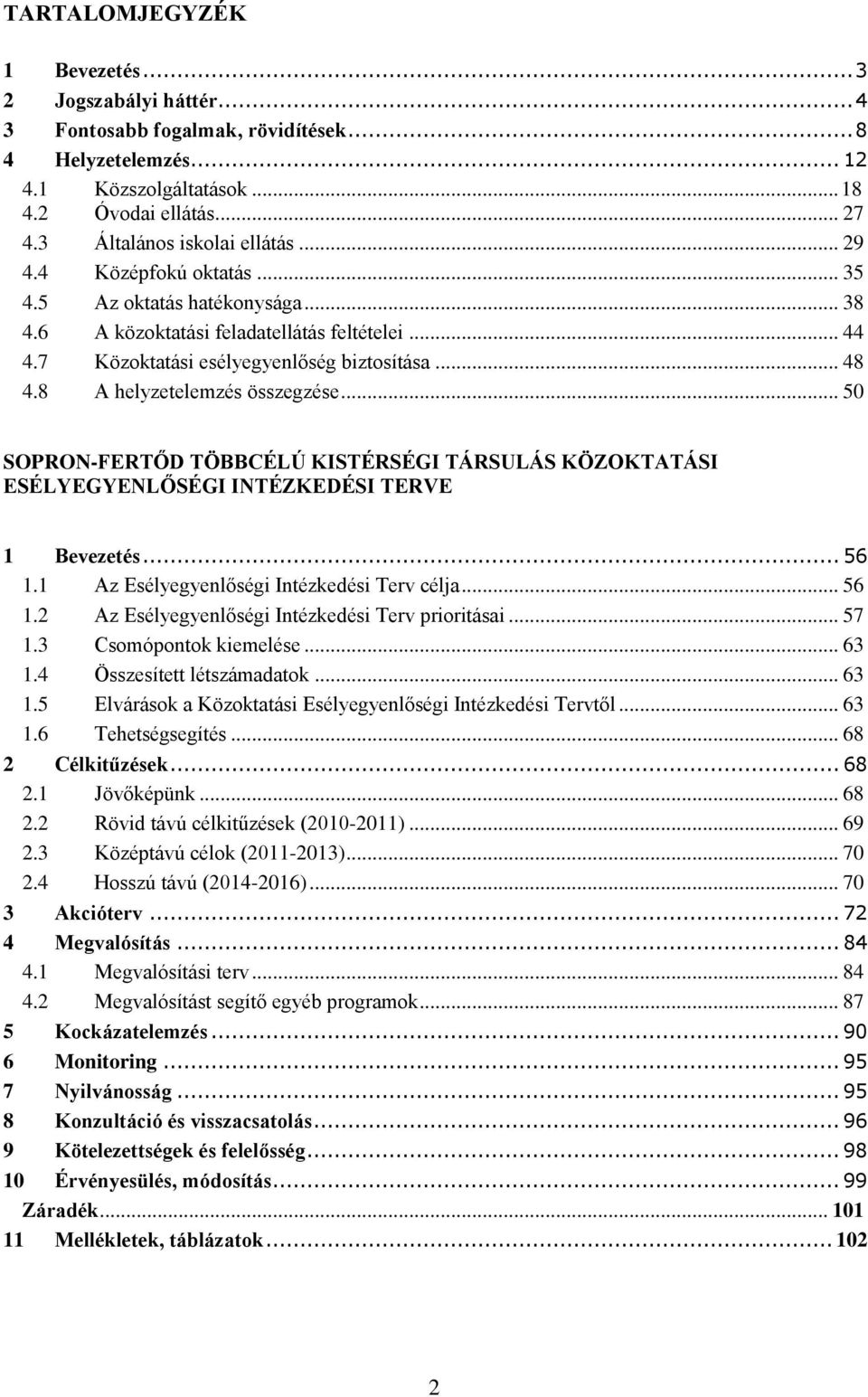 8 A helyzetelemzés összegzése... 50 SOPRON-FERTŐD TÖBBCÉLÚ KISTÉRSÉGI TÁRSULÁS KÖZOKTATÁSI ESÉLYEGYENLŐSÉGI INTÉZKEDÉSI TERVE 1 Bevezetés... 56 1.1 Az Esélyegyenlőségi Intézkedési Terv célja... 56 1.2 Az Esélyegyenlőségi Intézkedési Terv prioritásai.