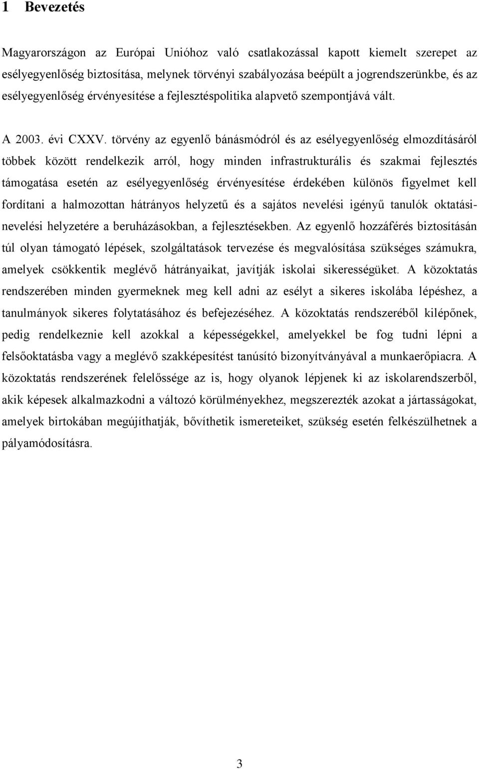 törvény az egyenlő bánásmódról és az esélyegyenlőség elmozdításáról többek között rendelkezik arról, hogy minden infrastrukturális és szakmai fejlesztés támogatása esetén az esélyegyenlőség