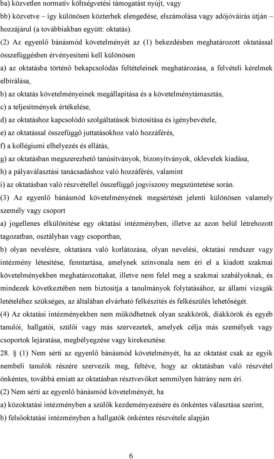 felvételi kérelmek elbírálása, b) az oktatás követelményeinek megállapítása és a követelménytámasztás, c) a teljesítmények értékelése, d) az oktatáshoz kapcsolódó szolgáltatások biztosítása és