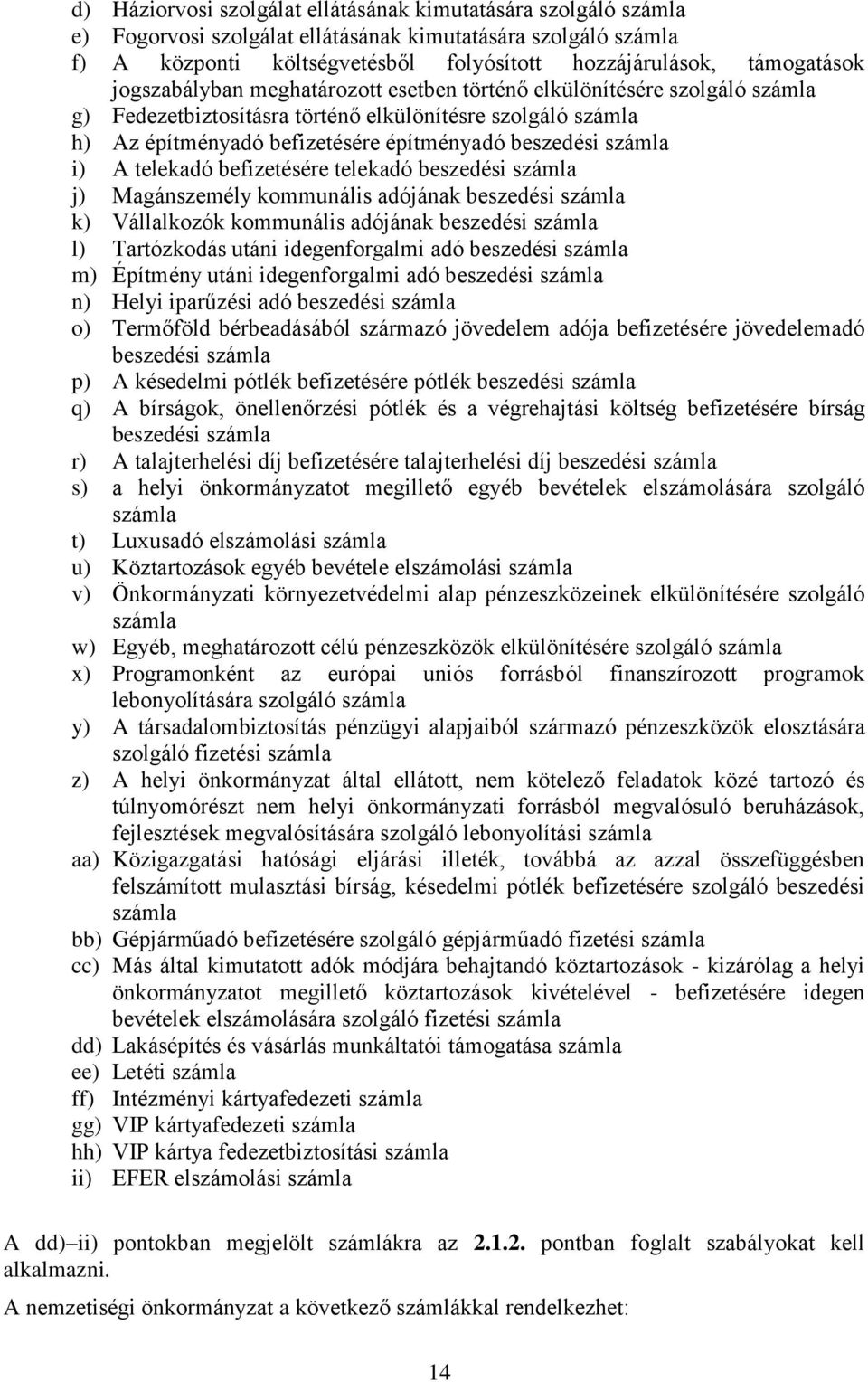 A telekadó befizetésére telekadó beszedési számla j) Magánszemély kommunális adójának beszedési számla k) Vállalkozók kommunális adójának beszedési számla l) Tartózkodás utáni idegenforgalmi adó