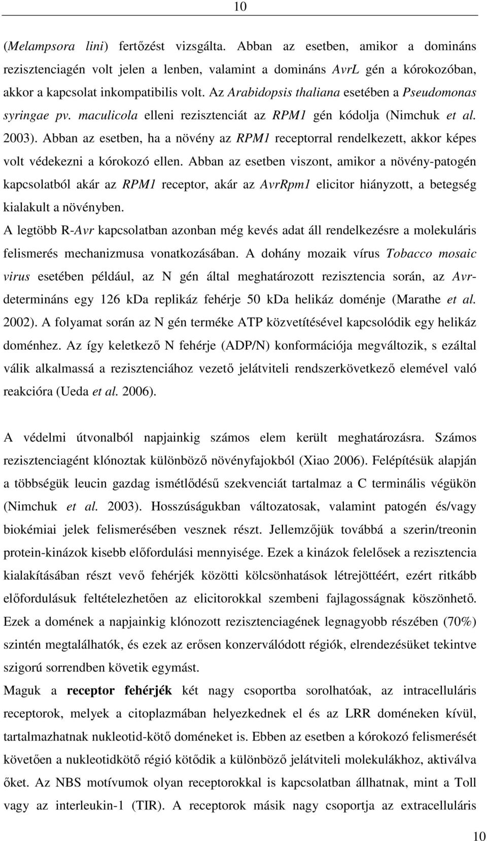 Abban az esetben, ha a növény az RPM1 receptorral rendelkezett, akkor képes volt védekezni a kórokozó ellen.