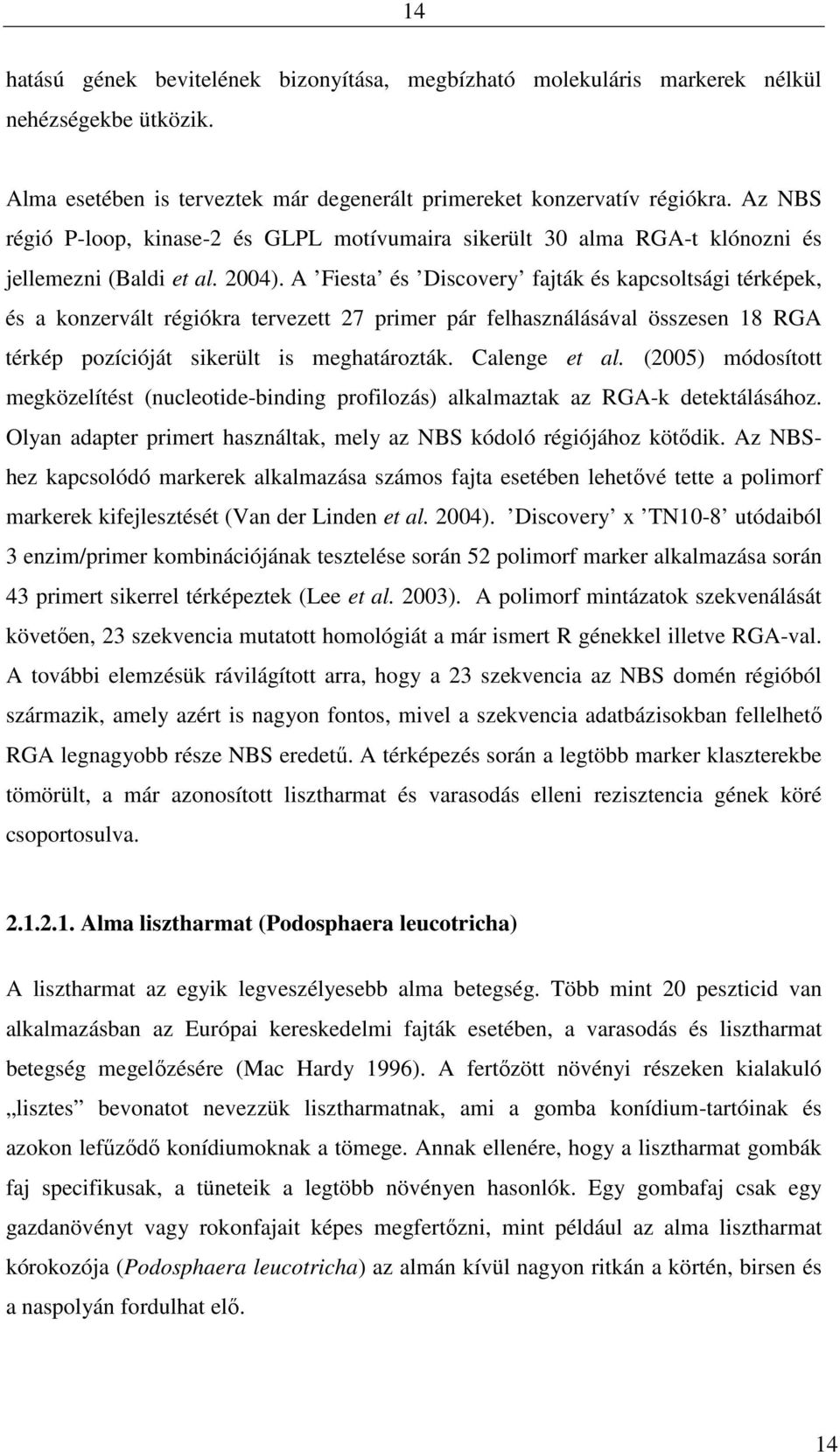 A Fiesta és Discovery fajták és kapcsoltsági térképek, és a konzervált régiókra tervezett 27 primer pár felhasználásával összesen 18 RGA térkép pozícióját sikerült is meghatározták. Calenge et al.