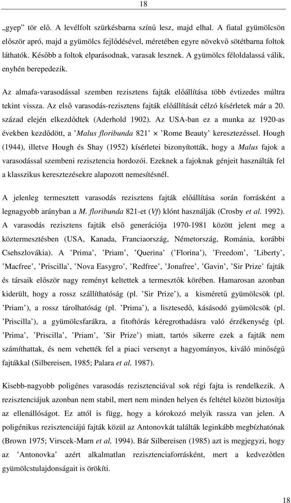 Az első varasodás-rezisztens fajták előállítását célzó kísérletek már a 20. század elején elkezdődtek (Aderhold 1902).