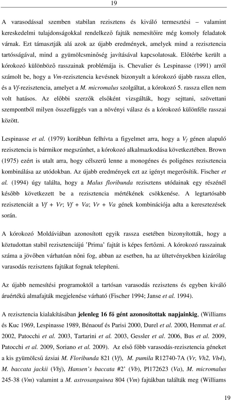 Chevalier és Lespinasse (1991) arról számolt be, hogy a Vm-rezisztencia kevésnek bizonyult a kórokozó újabb rassza ellen, és a Vf-rezisztencia, amelyet a M. micromalus szolgáltat, a kórokozó 5.
