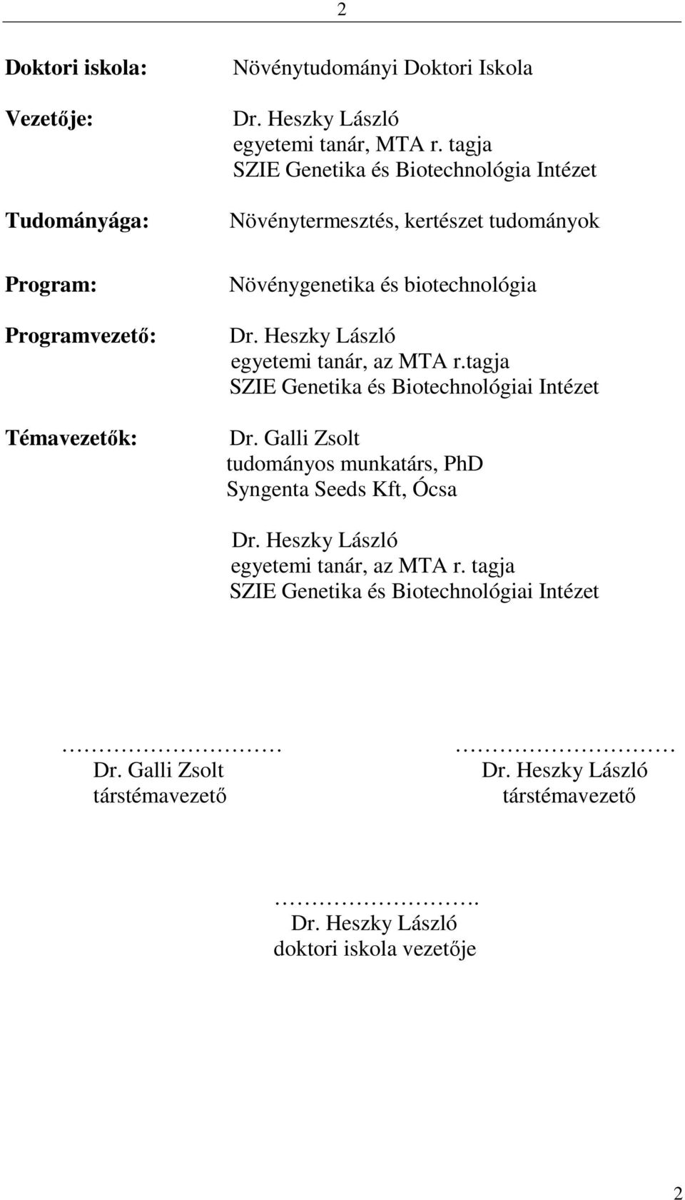 Heszky László egyetemi tanár, az MTA r.tagja SZIE Genetika és Biotechnológiai Intézet Dr. Galli Zsolt tudományos munkatárs, PhD Syngenta Seeds Kft, Ócsa Dr.
