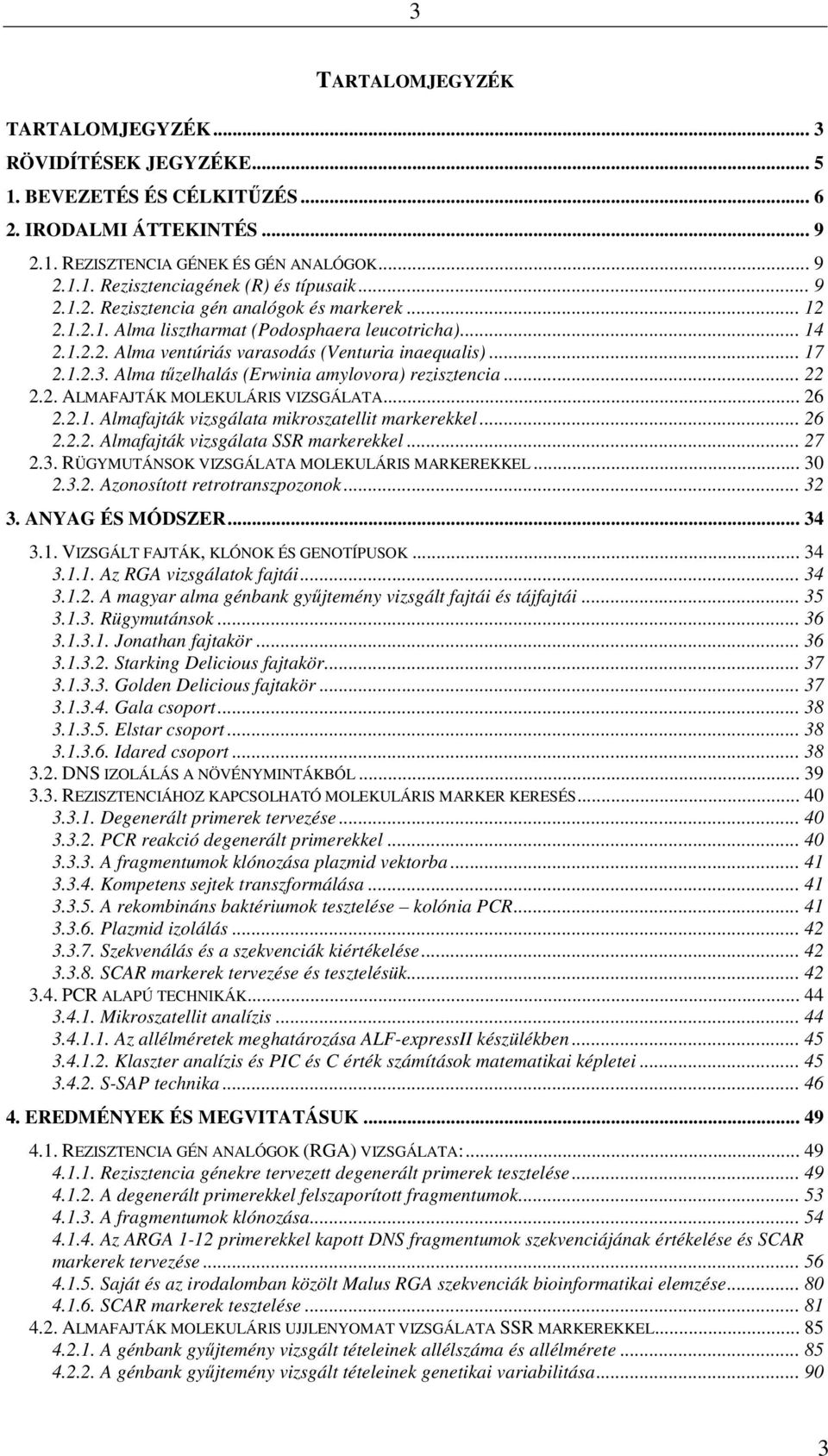 Alma tűzelhalás (Erwinia amylovora) rezisztencia... 22 2.2. ALMAFAJTÁK MOLEKULÁRIS VIZSGÁLATA... 26 2.2.1. Almafajták vizsgálata mikroszatellit markerekkel... 26 2.2.2. Almafajták vizsgálata SSR markerekkel.