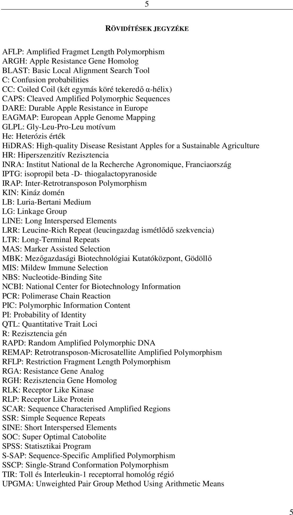 HiDRAS: High-quality Disease Resistant Apples for a Sustainable Agriculture HR: Hiperszenzitív Rezisztencia INRA: Institut National de la Recherche Agronomique, Franciaország IPTG: isopropil beta -D-