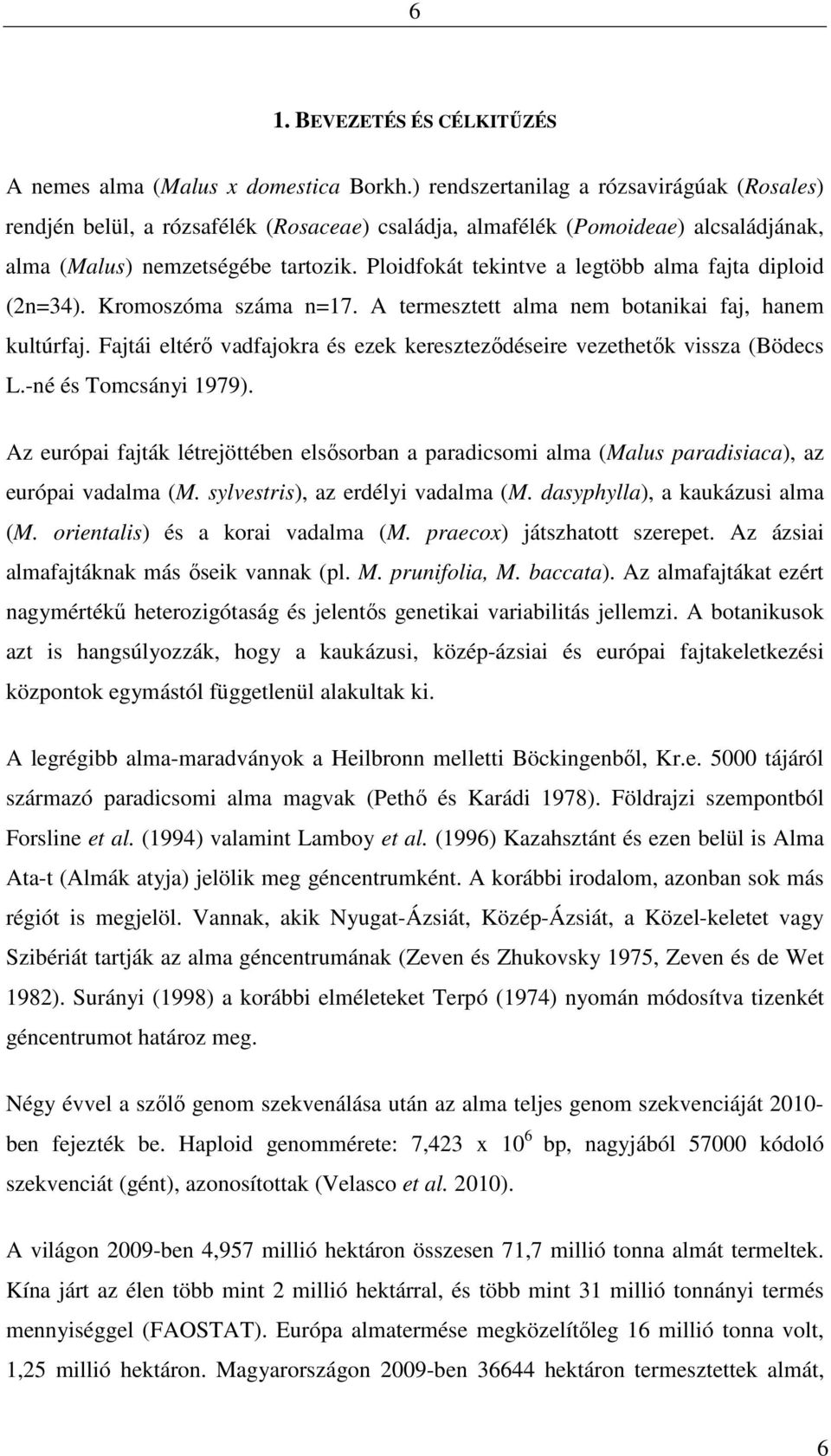 Ploidfokát tekintve a legtöbb alma fajta diploid (2n=34). Kromoszóma száma n=17. A termesztett alma nem botanikai faj, hanem kultúrfaj.