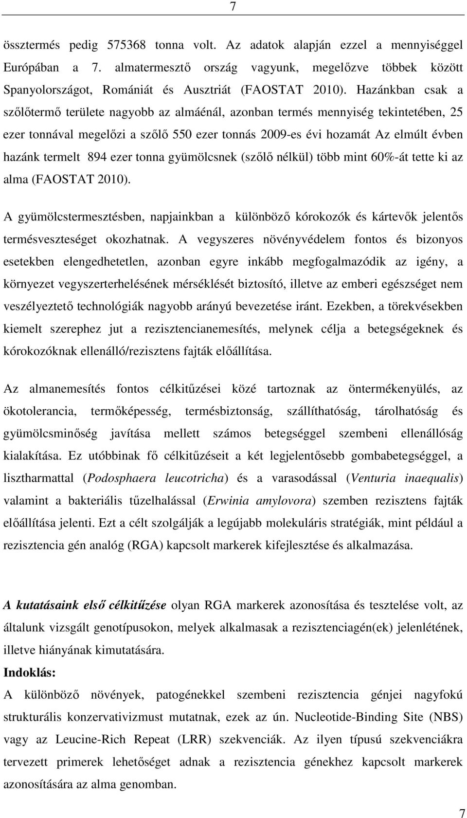 894 ezer tonna gyümölcsnek (szőlő nélkül) több mint 60%-át tette ki az alma (FAOSTAT 2010).