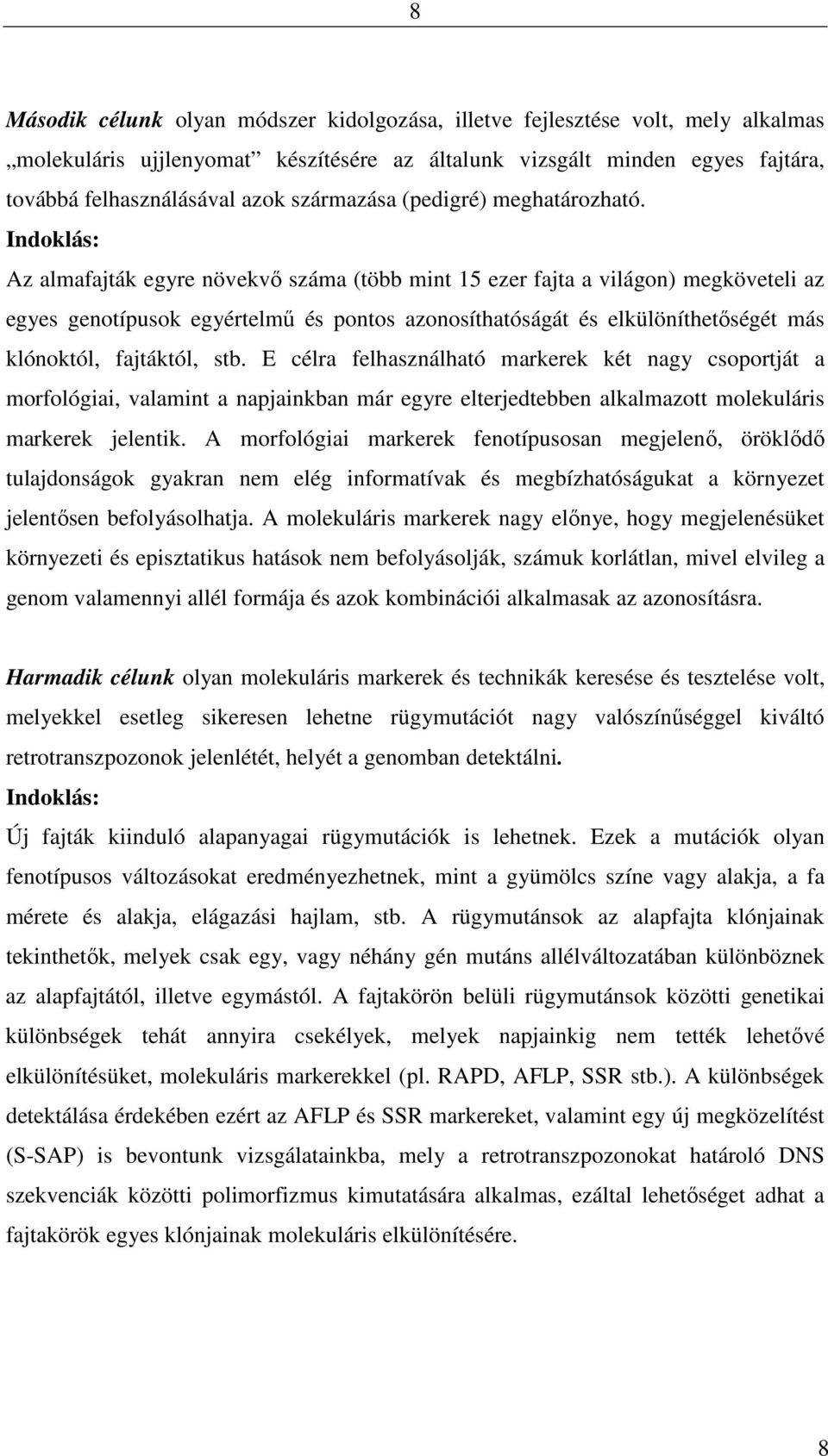 Indoklás: Az almafajták egyre növekvő száma (több mint 15 ezer fajta a világon) megköveteli az egyes genotípusok egyértelmű és pontos azonosíthatóságát és elkülöníthetőségét más klónoktól, fajtáktól,