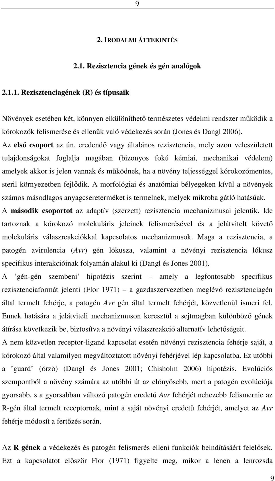 1. Rezisztenciagének (R) és típusaik Növények esetében két, könnyen elkülöníthető természetes védelmi rendszer működik a kórokozók felismerése és ellenük való védekezés során (Jones és Dangl 2006).