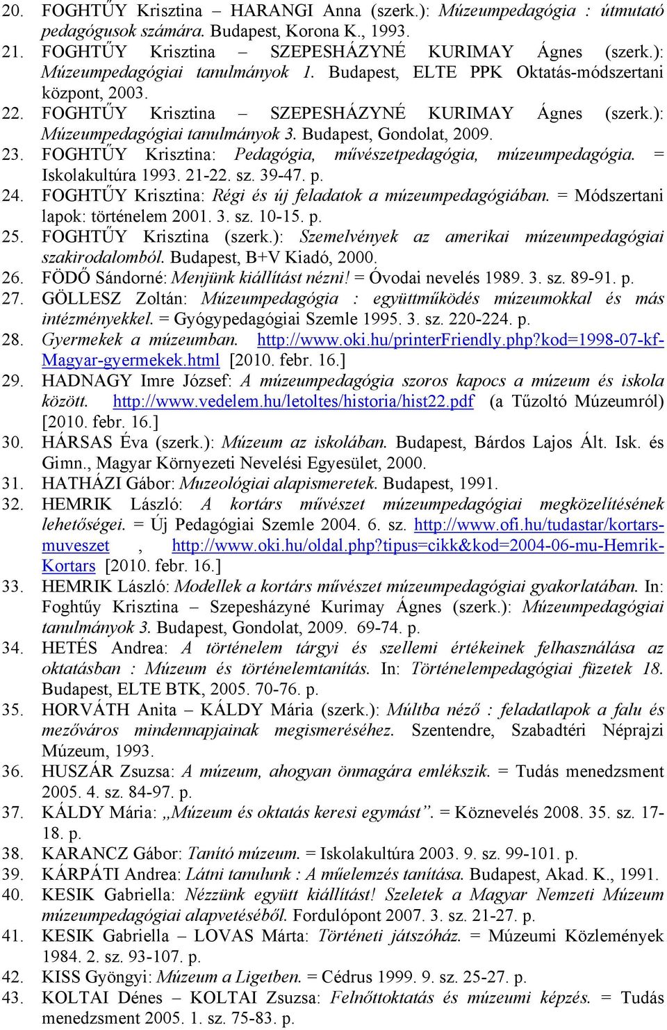 Budapest, Gondolat, 2009. 23. FOGHTŰY Krisztina: Pedagógia, művészetpedagógia, múzeumpedagógia. = Iskolakultúra 1993. 21-22. sz. 39-47. 24.