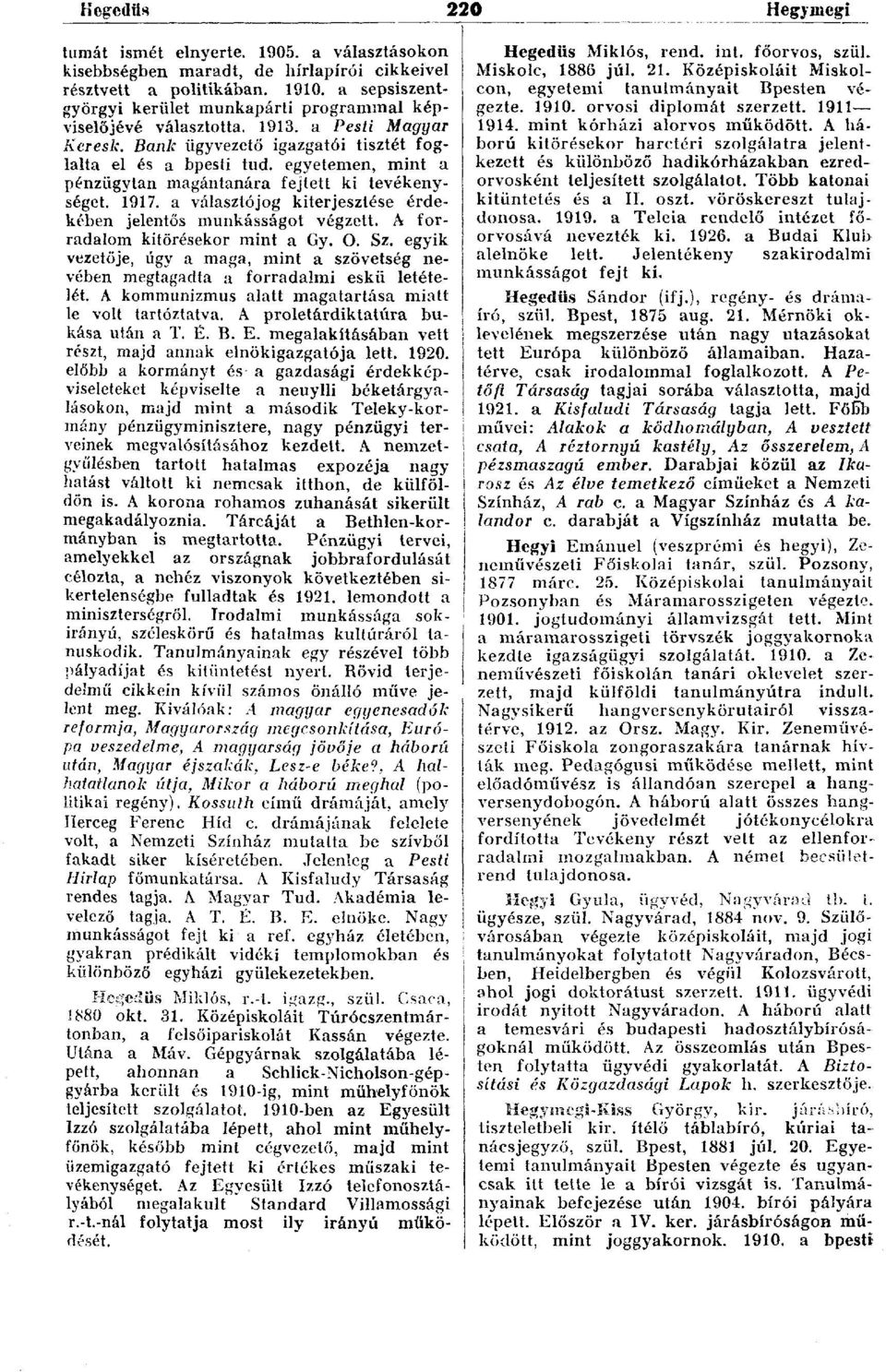 egyetemen, mint a pénzügytan magántanára fejlett ki tevékenységet. 1917. a választójog kiterjesztése érdekében jelentős munkásságot végzett. A forradalom kitörésekor mint a Gy. O. Sz.