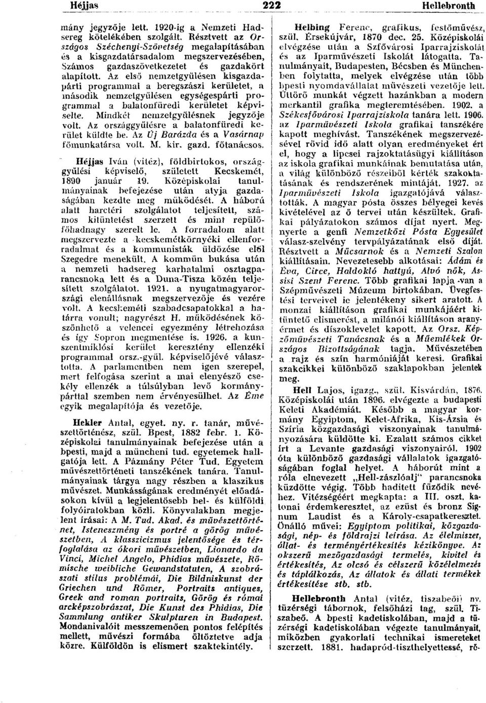 Az első nemzetgyűlésen kisgazdapárti programmal a beregszászi kerületet, a második nemzetgyűlésen egységespárti programmal a balatonfüredi kerületet képviselte. Mindkét nemzetgyűlésnek jegyzője volt.