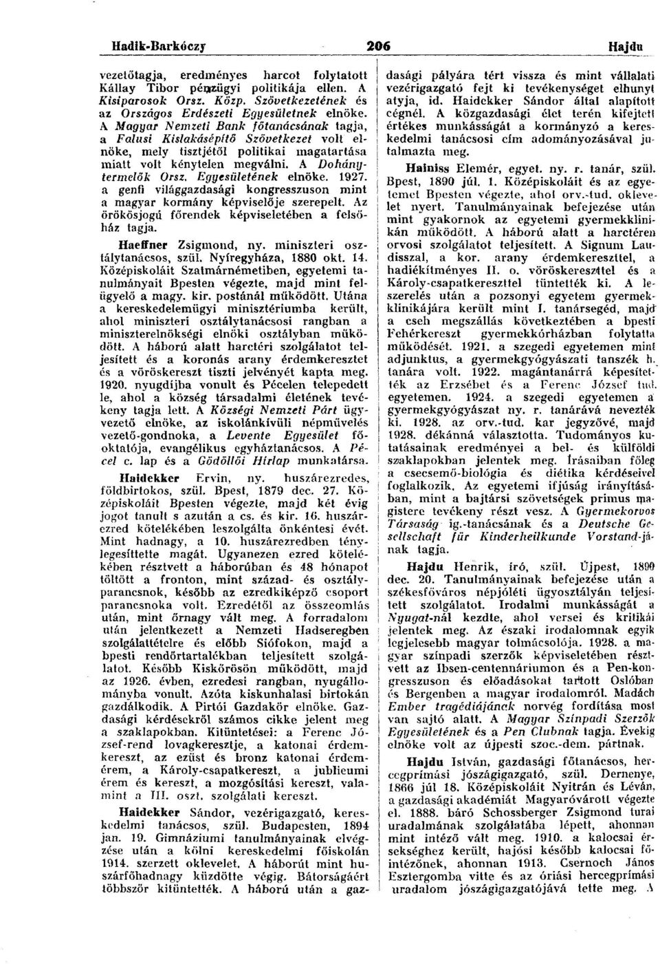 Egyesületének elnöke. 1927. a genfi világgazdasági kongresszuson mint a magyar kormány képviselője szerepelt. Az képviseletében a felső örökösjogú főrendek ház tagja. Haeffner Zsigmond, ny.