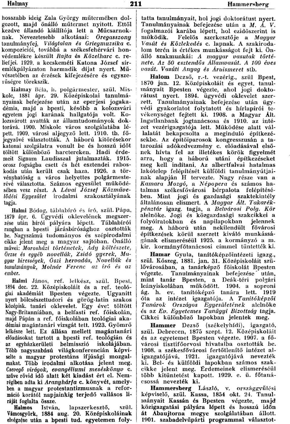 a kecskeméti Katona József síremlékpályázaton harmadik díjat nyert. Művészetében az érzések kifejezésére és egyszerűségre törekszik. Haimay Béla, h. polgármester, szül. Miskolc, 1881 ápr. 29.