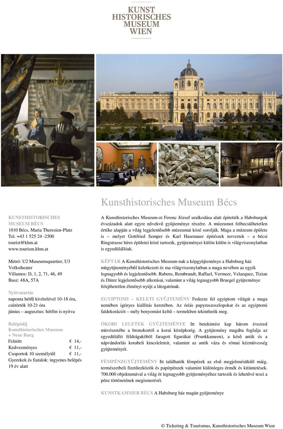 alatt épitették a Habsburgok évszázadok alatt egyre nővekvő gyüjteménye részére. A múzeumot felbecsülhetetlen értéke alapján a világ legjelentősebb múzeumai közé sorolják.