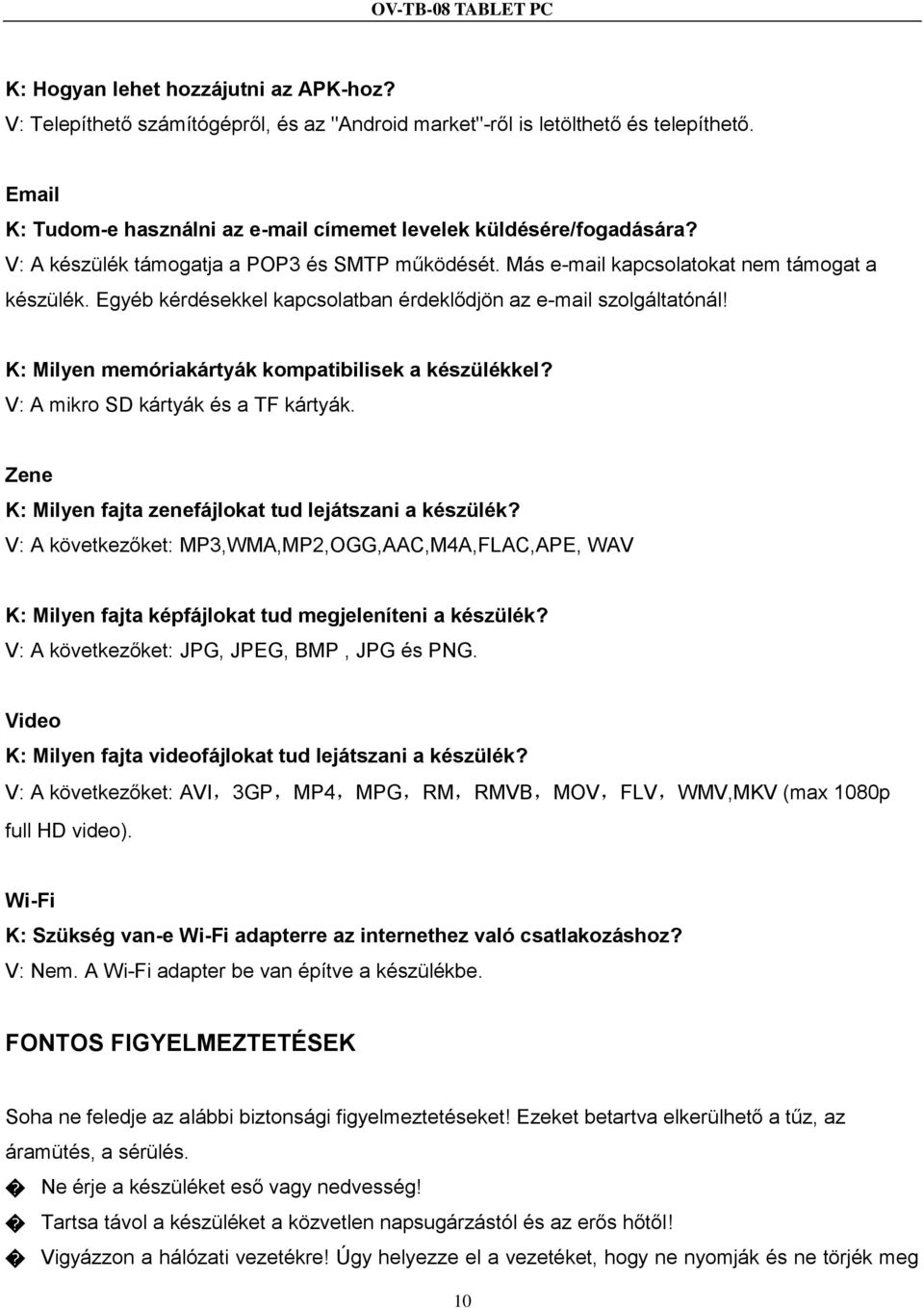 K: Milyen memóriakártyák kompatibilisek a készülékkel? V: A mikro SD kártyák és a TF kártyák. Zene K: Milyen fajta zenefájlokat tud lejátszani a készülék?