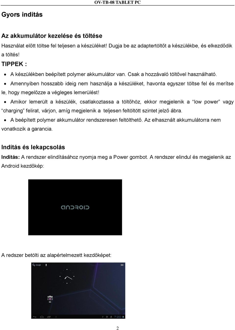 Amennyiben hosszabb ideig nem használja a készüléket, havonta egyszer töltse fel és merítse le, hogy megelőzze a végleges lemerülést!