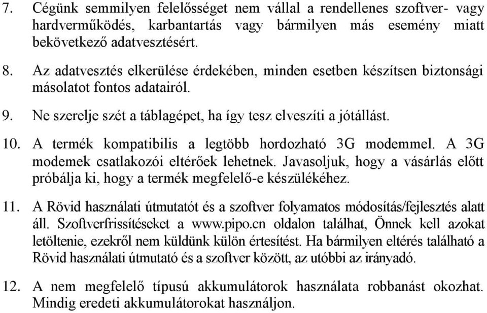 A termék kompatibilis a legtöbb hordozható 3G modemmel. A 3G modemek csatlakozói eltérőek lehetnek. Javasoljuk, hogy a vásárlás előtt próbálja ki, hogy a termék megfelelő-e készülékéhez. 11.