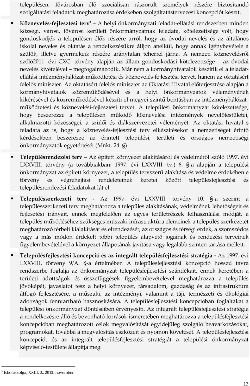 településen élők részére arról, hogy az óvodai nevelés és az általános iskolai nevelés és oktatás a rendelkezésükre álljon anélkül, hogy annak igénybevétele a szülők, illetve gyermekeik részére