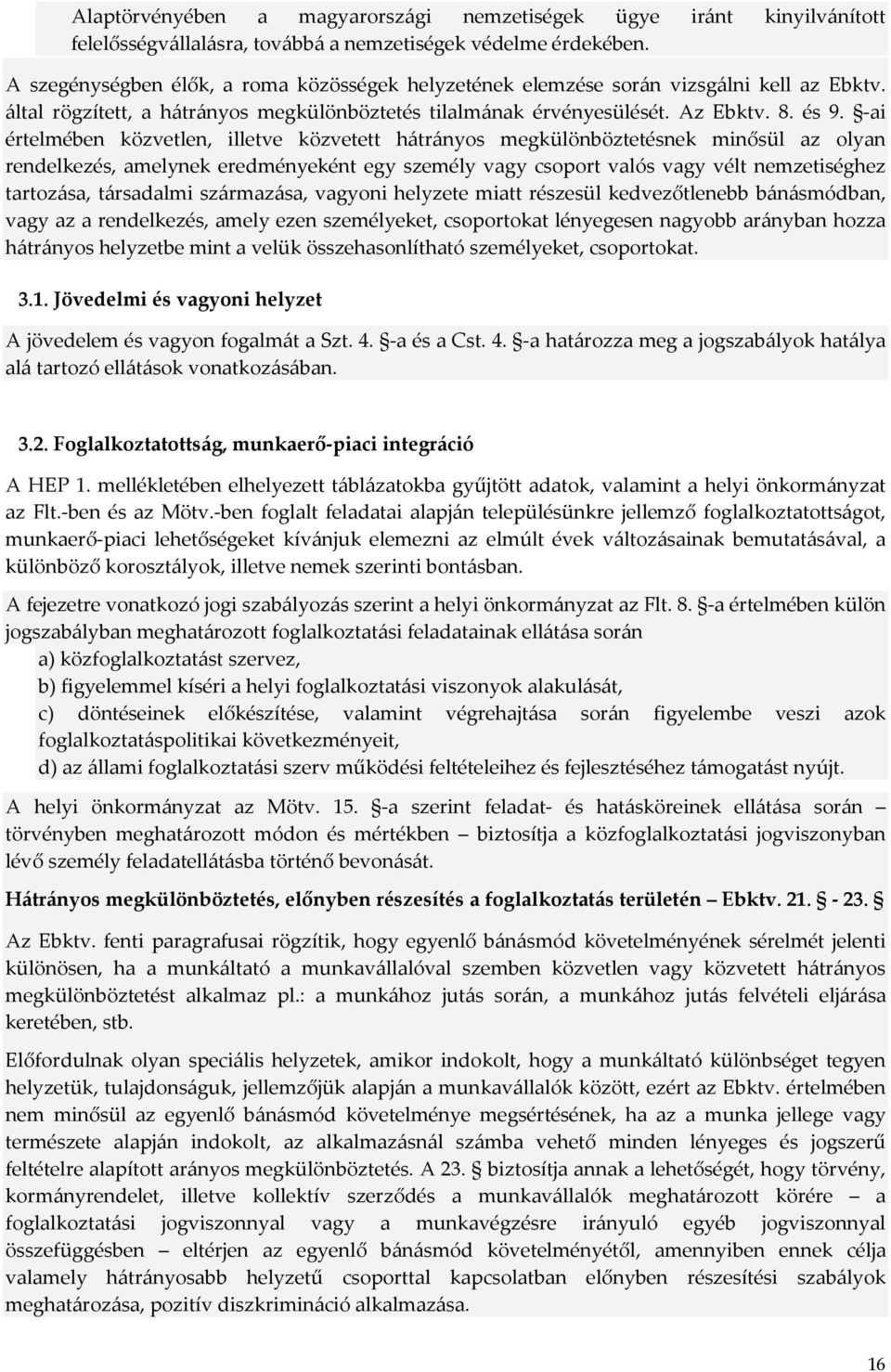 -ai értelmében közvetlen, illetve közvetett hátrányos megkülönböztetésnek minősül az olyan rendelkezés, amelynek eredményeként egy személy vagy csoport valós vagy vélt nemzetiséghez tartozása,