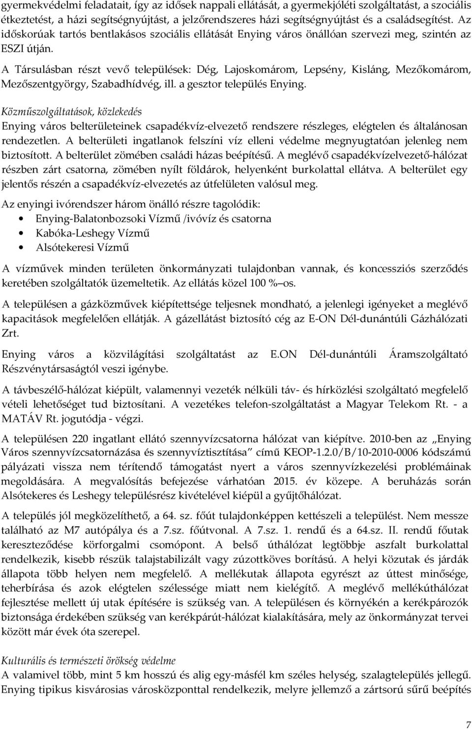 A Társulásban részt vevő települések: Dég, Lajoskomárom, Lepsény, Kisláng, Mezőkomárom, Mezőszentgyörgy, Szabadhídvég, ill. a gesztor település Enying.