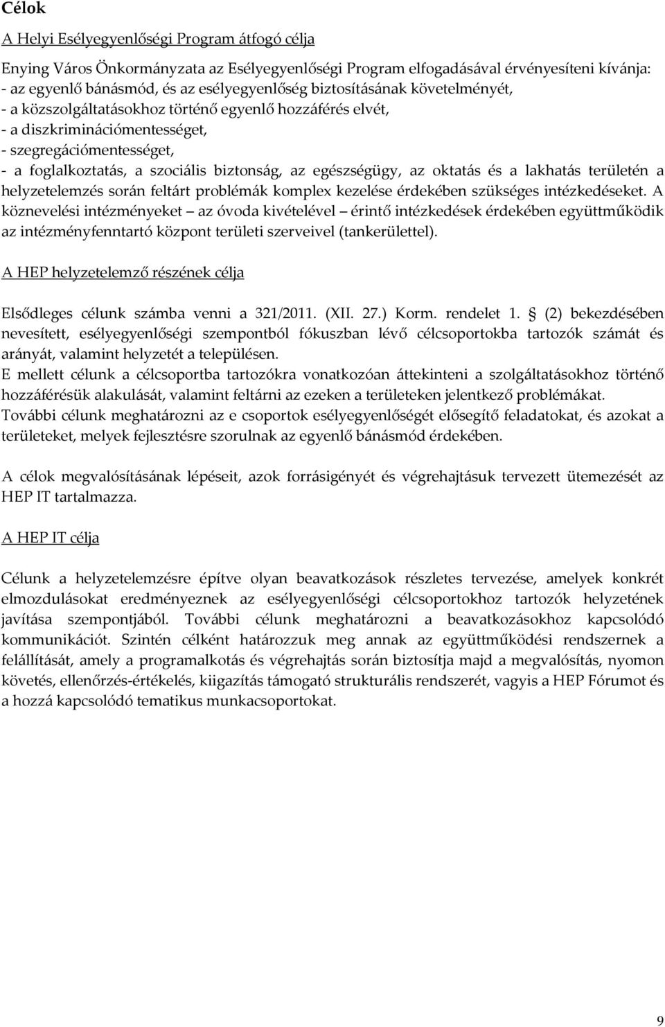 egészségügy, az oktatás és a lakhatás területén a helyzetelemzés során feltárt problémák komplex kezelése érdekében szükséges intézkedéseket.