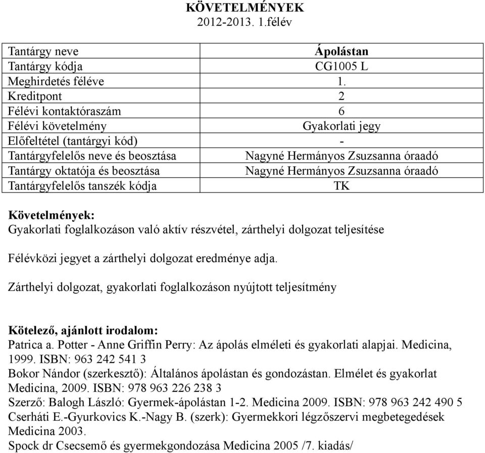 Zárthelyi dolgozat, gyakorlati foglalkozáson nyújtott teljesítmény Patrica a. Potter - Anne Griffin Perry: Az ápolás elméleti és gyakorlati alapjai. Medicina, 1999.