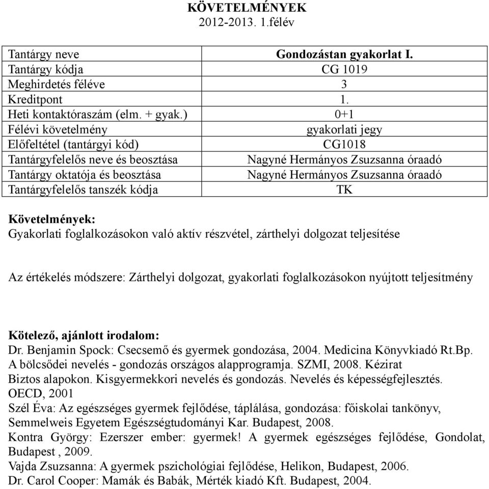 foglalkozásokon nyújtott teljesítmény Dr. Benjamin Spock: Csecsemő és gyermek gondozása, 2004. Medicina Könyvkiadó Rt.Bp. A bölcsődei nevelés - gondozás országos alapprogramja. SZMI, 2008.