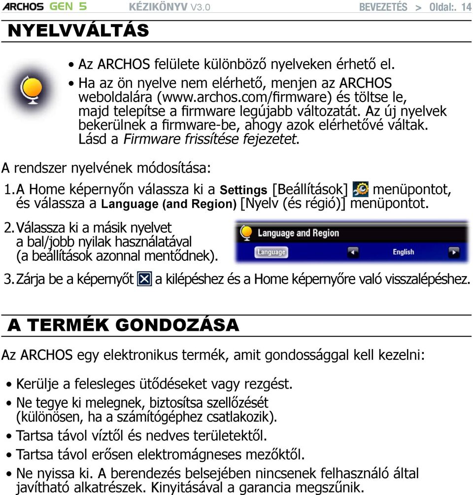 A rendszer nyelvének módosítása: 1. A Home képernyőn válassza ki a Settings [Beállítások] menüpontot, és válassza a Language (and Region) [Nyelv (és régió)] menüpontot. 2.