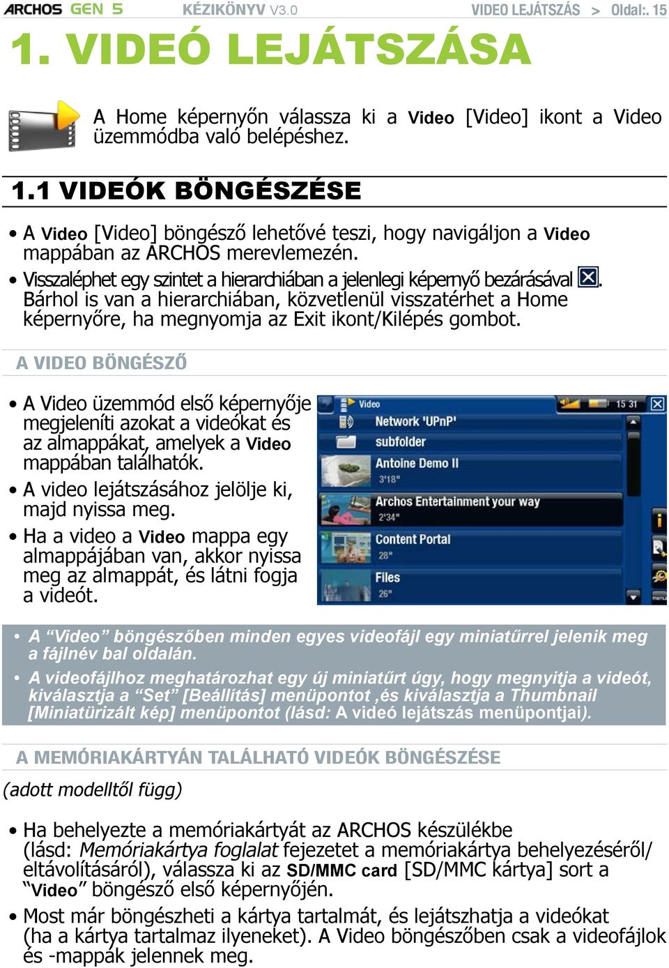 . A Video böngésző A Video üzemmód első képernyője megjeleníti azokat a videókat és az almappákat, amelyek a Video mappában találhatók. A video lejátszásához jelölje ki, majd nyissa meg.