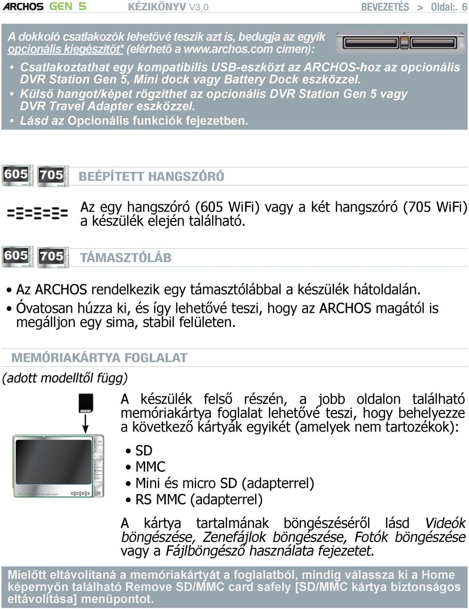 Külső hangot/képet rögzíthet az opcionális DVR Station Gen 5 vagy DVR Travel Adapter eszközzel. Lásd az Opcionális funkciók fejezetben.