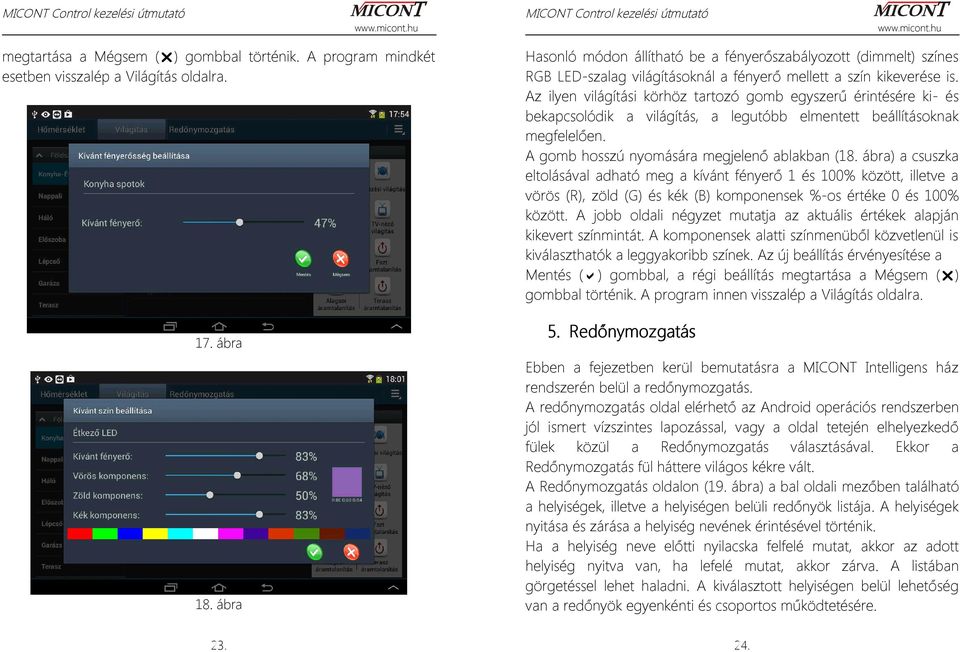 Az ilyen világítási körhöz tartozó gomb egyszerű érintésére ki- és bekapcsolódik a világítás, a legutóbb elmentett beállításoknak megfelelően. A gomb hosszú nyomására megjelenő ablakban (18.