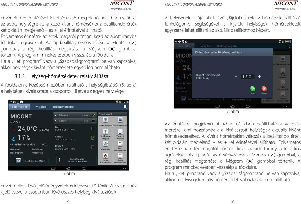 A program mindkét esetben visszalép a főoldalra. Ha a Heti program vagy a Szabadságprogram be van kapcsolva, akkor helyiségek kívánt hőmérséklete egyedileg nem állítható.